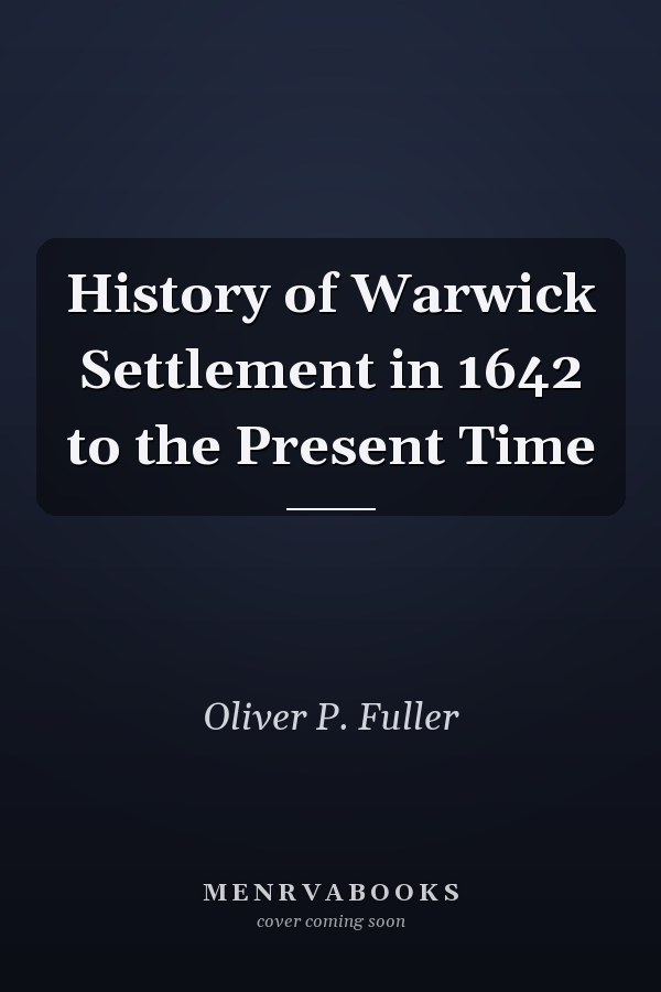 History of Warwick Settlement in 1642 to the Present Time
