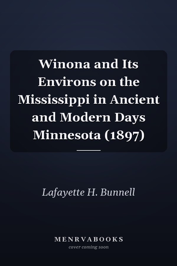 Winona and Its Environs on the Mississippi in Ancient and Modern Days Minnesota (1897)