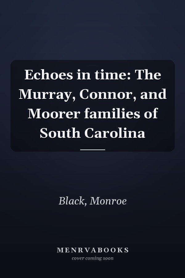 Echoes in time: The Murray, Connor, and Moorer families of South Carolina