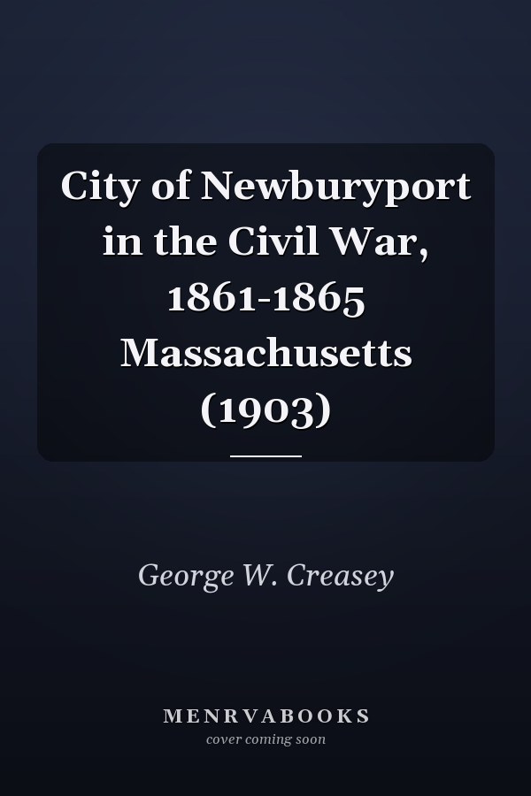 City of Newburyport in the Civil War, 1861-1865 Massachusetts (1903)