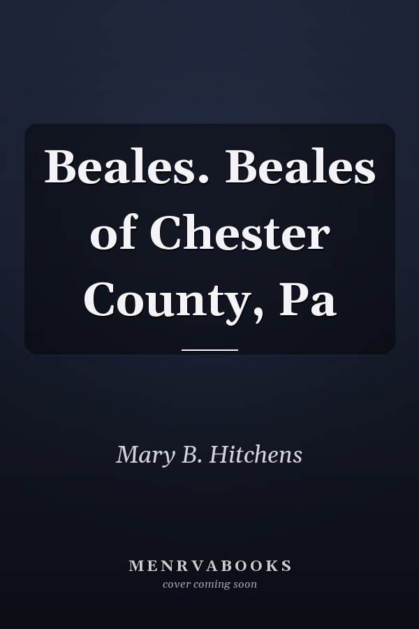 Beales. Beales of Chester County, Pa