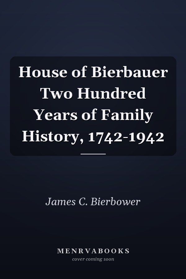 House of Bierbauer Two Hundred Years of Family History, 1742-1942