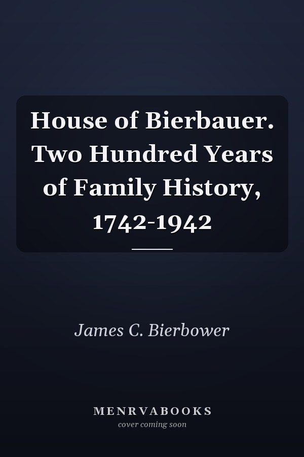 House of Bierbauer. Two Hundred Years of Family History, 1742-1942