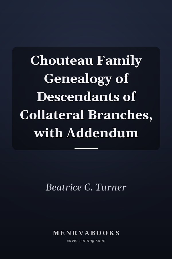 Chouteau Family Genealogy of Descendants of Collateral Branches, with Addendum