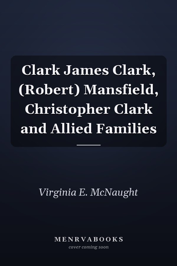 Clark James Clark, (Robert) Mansfield, Christopher Clark and Allied Families