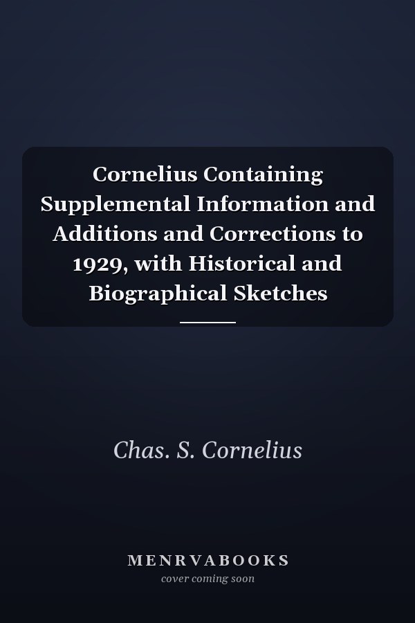 Cornelius Containing Supplemental Information and Additions and Corrections to 1929, with Historical and Biographical Sketches
