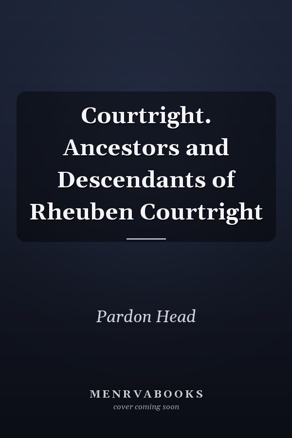 Courtright. Ancestors and Descendants of Rheuben Courtright