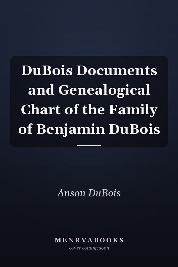 DuBois Documents and Genealogical Chart of the Family of Benjamin DuBois
