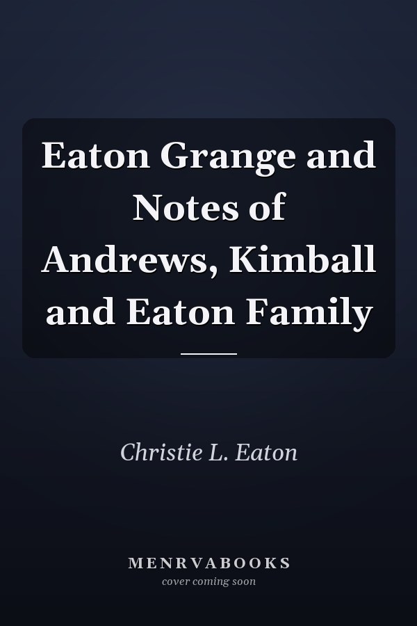 Eaton Grange and Notes of Andrews, Kimball and Eaton Family