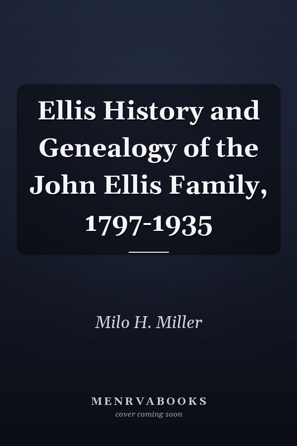 Ellis History and Genealogy of the John Ellis Family, 1797-1935