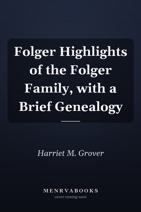 Folger Highlights of the Folger Family, with a Brief Genealogy