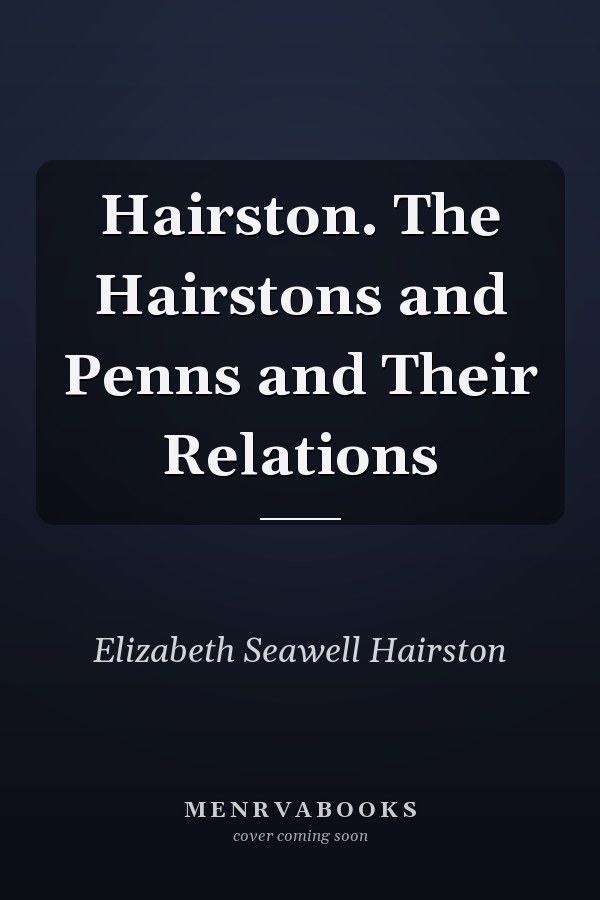 Hairston. The Hairstons and Penns and Their Relations