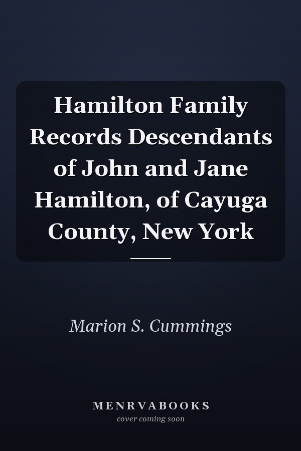 Hamilton Family Records Descendants of John and Jane Hamilton, of Cayuga County, New York