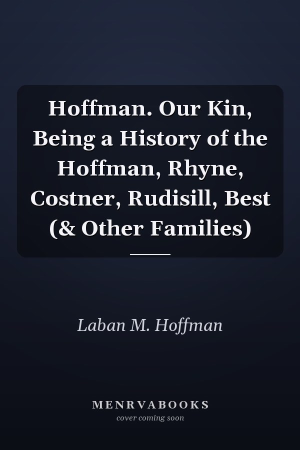 Hoffman. Our Kin, Being a History of the Hoffman, Rhyne, Costner, Rudisill, Best (& Other Families)