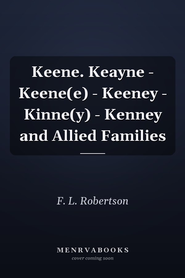 Keene. Keayne - Keene(e) - Keeney - Kinne(y) - Kenney and Allied Families