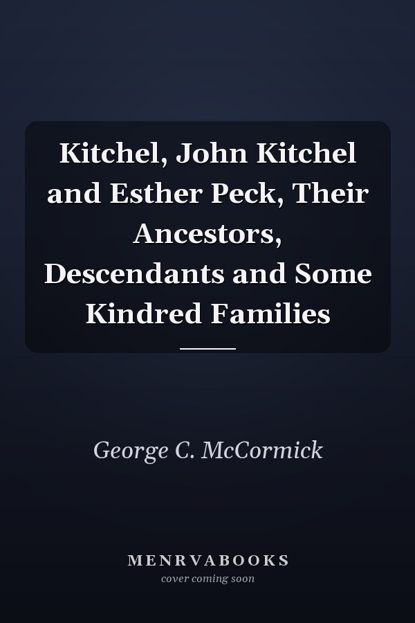 Kitchel, John Kitchel and Esther Peck, Their Ancestors, Descendants and Some Kindred Families