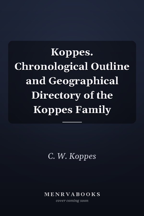 Koppes. Chronological Outline and Geographical Directory of the Koppes Family