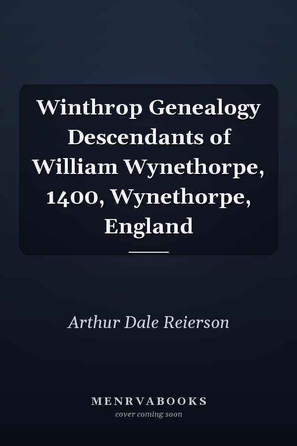 Winthrop Genealogy Descendants of William Wynethorpe, 1400, Wynethorpe, England