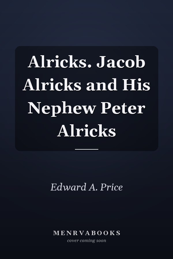 Alricks. Jacob Alricks and His Nephew Peter Alricks