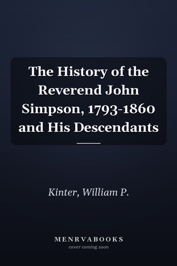 The History of the Reverend John Simpson, 1793-1860 and His Descendants