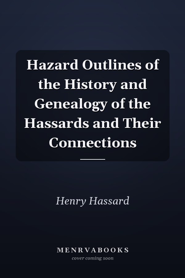 Hazard Outlines of the History and Genealogy of the Hassards and Their Connections