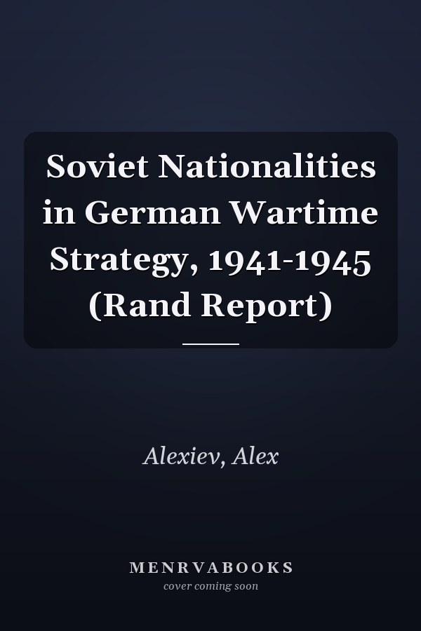 Soviet Nationalities in German Wartime Strategy, 1941-1945 (Rand Report)