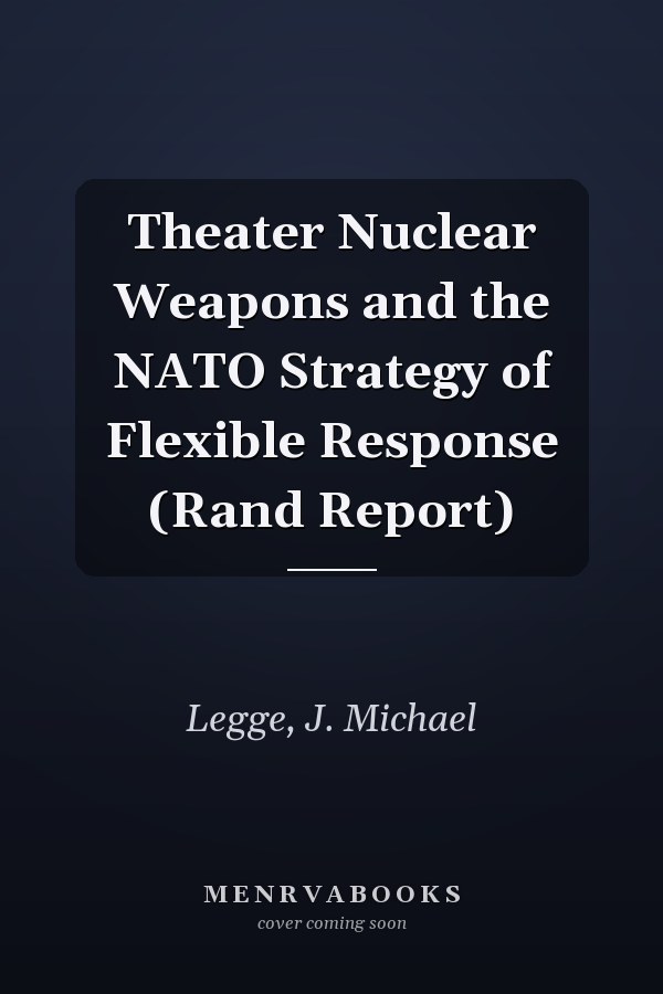 Theater Nuclear Weapons and the NATO Strategy of Flexible Response (Rand Report)