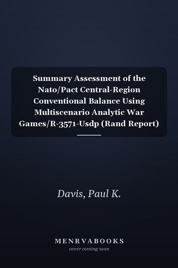 Summary Assessment of the Nato/Pact Central-Region Conventional Balance Using Multiscenario Analytic War Games/R-3571-Usdp (Rand Report)
