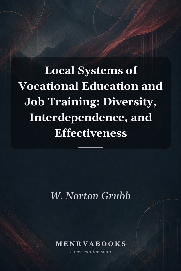 Local Systems of Vocational Education and Job Training: Diversity, Interdependence, and Effectiveness