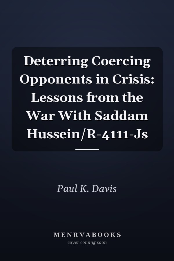 Deterring Coercing Opponents in Crisis: Lessons from the War With Saddam Hussein/R-4111-Js