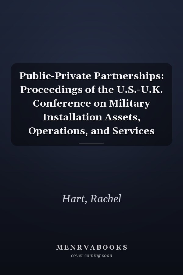 Public-Private Partnerships: Proceedings of the U.S.-U.K. Conference on Military Installation Assets, Operations, and Services