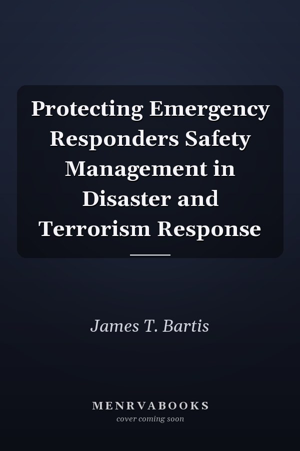 Protecting Emergency Responders Safety Management in Disaster and Terrorism Response