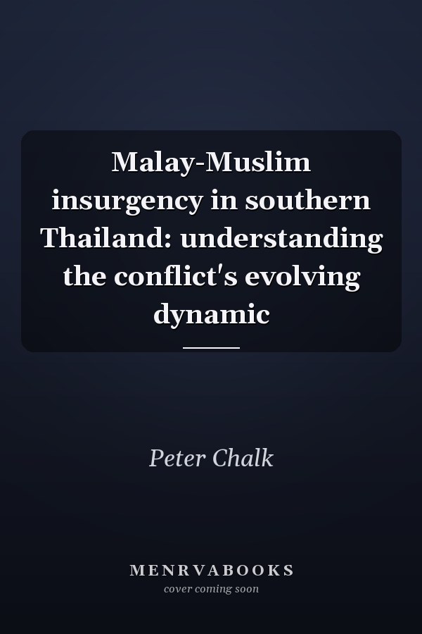 Malay-Muslim insurgency in southern Thailand: understanding the conflict's evolving dynamic
