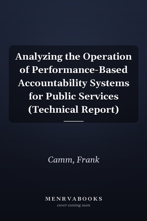 Analyzing the Operation of Performance-Based Accountability Systems for Public Services (Technical Report)