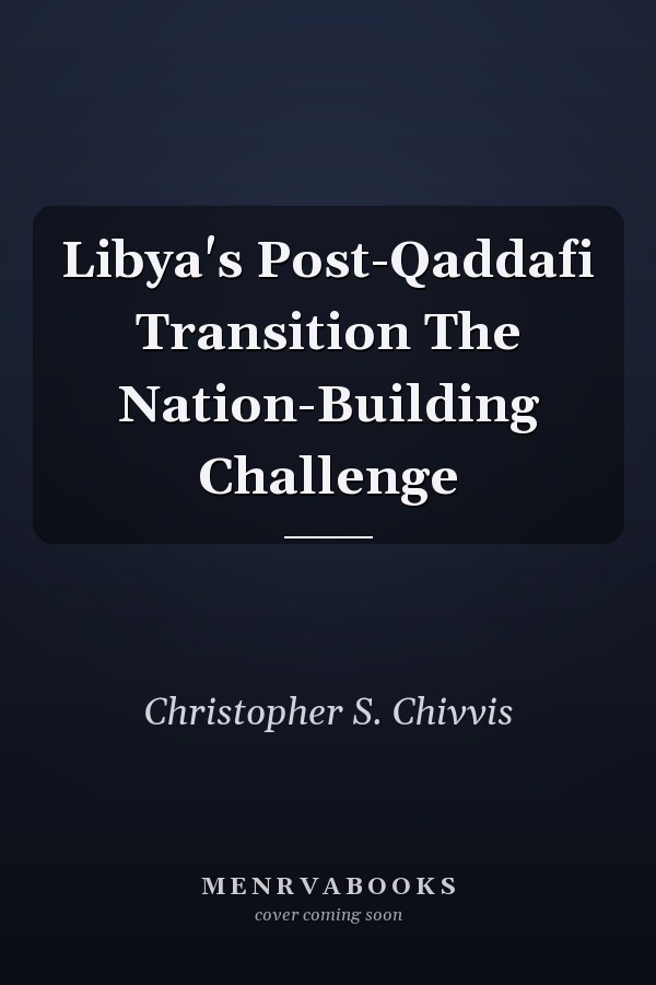 Libya's Post-Qaddafi Transition The Nation-Building Challenge