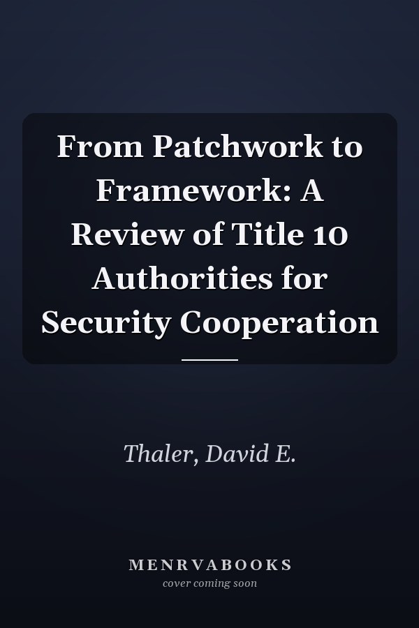 From Patchwork to Framework: A Review of Title 10 Authorities for Security Cooperation