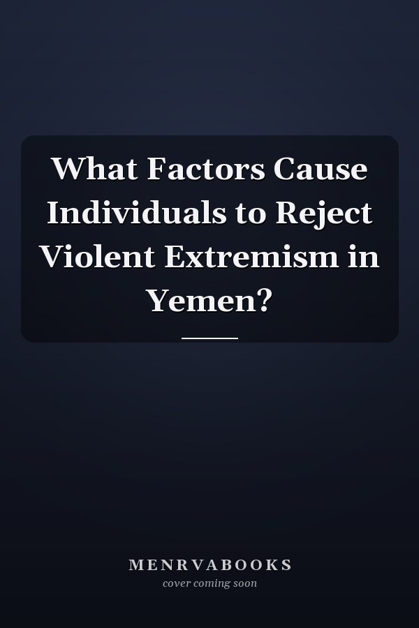 What Factors Cause Individuals to Reject Violent Extremism in Yemen?