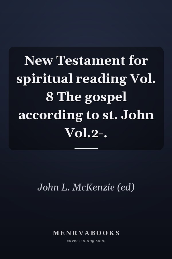 New Testament for spiritual reading Vol. 8 The gospel according to st. John Vol.2-.