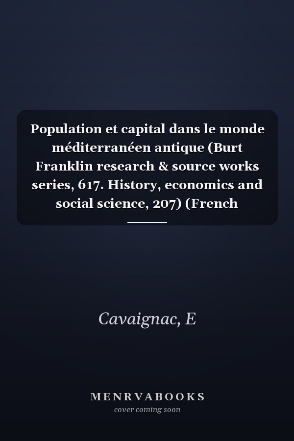 Population et capital dans le monde méditerranéen antique (Burt Franklin research & source works series, 617. History, economics and social science, 207) (French Edition)