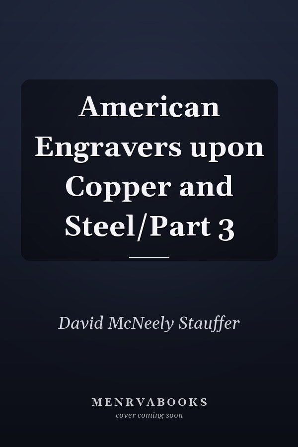 American Engravers upon Copper and Steel/Part 3