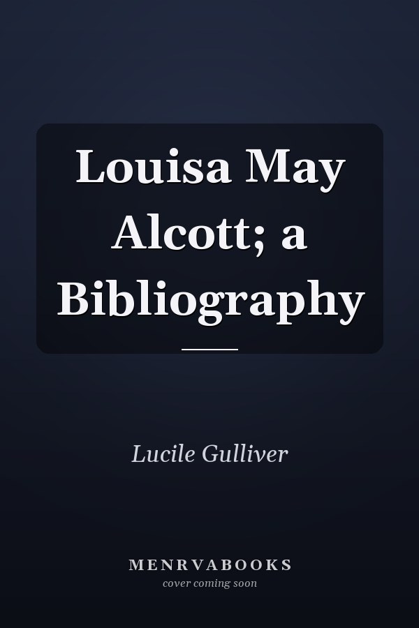 Louisa May Alcott; a Bibliography