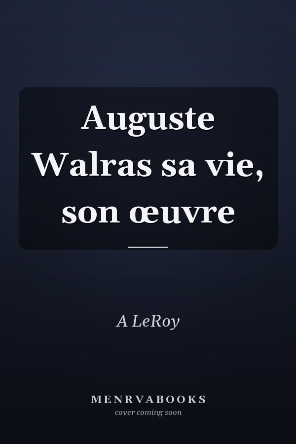 Auguste Walras sa vie, son œuvre