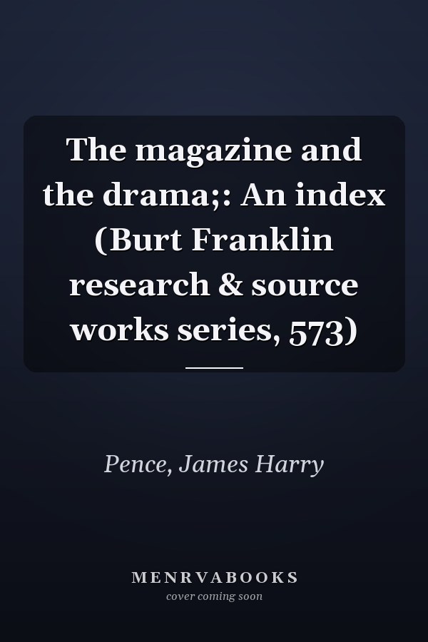 The magazine and the drama;: An index (Burt Franklin research & source works series, 573)