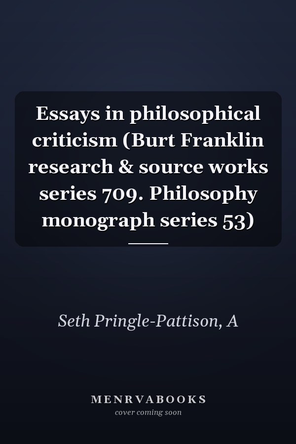 Essays in philosophical criticism (Burt Franklin research & source works series 709. Philosophy monograph series 53)