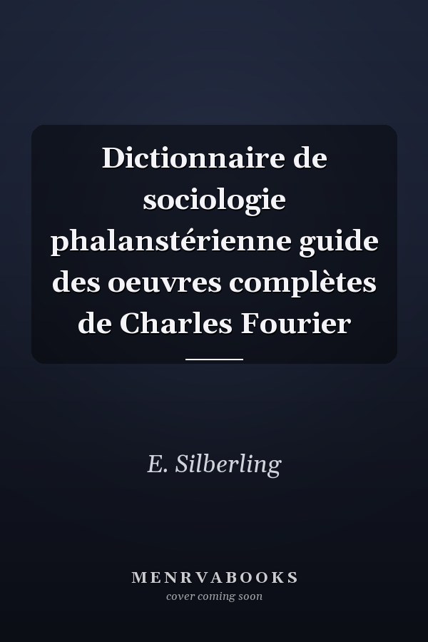 Dictionnaire de sociologie phalanstérienne guide des oeuvres complètes de Charles Fourier