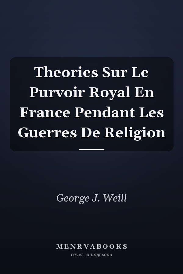 Theories Sur Le Purvoir Royal En France Pendant Les Guerres De Religion
