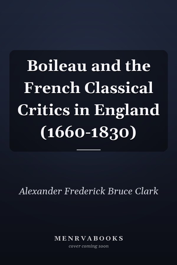 Boileau and the French Classical Critics in England (1660-1830)