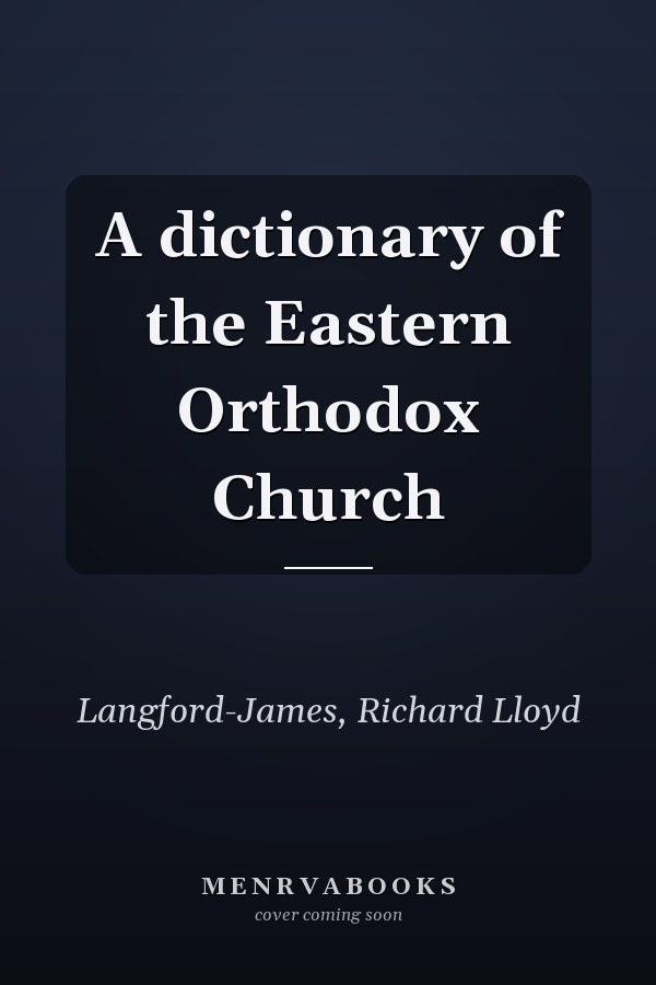 A dictionary of the Eastern Orthodox Church
