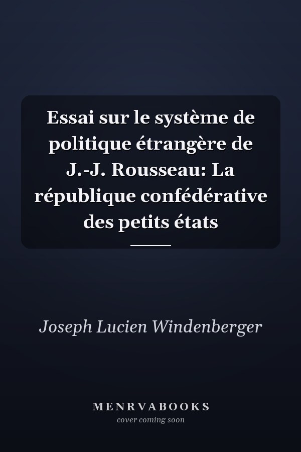 Essai sur le système de politique étrangère de J.-J. Rousseau: La république confédérative des petits états