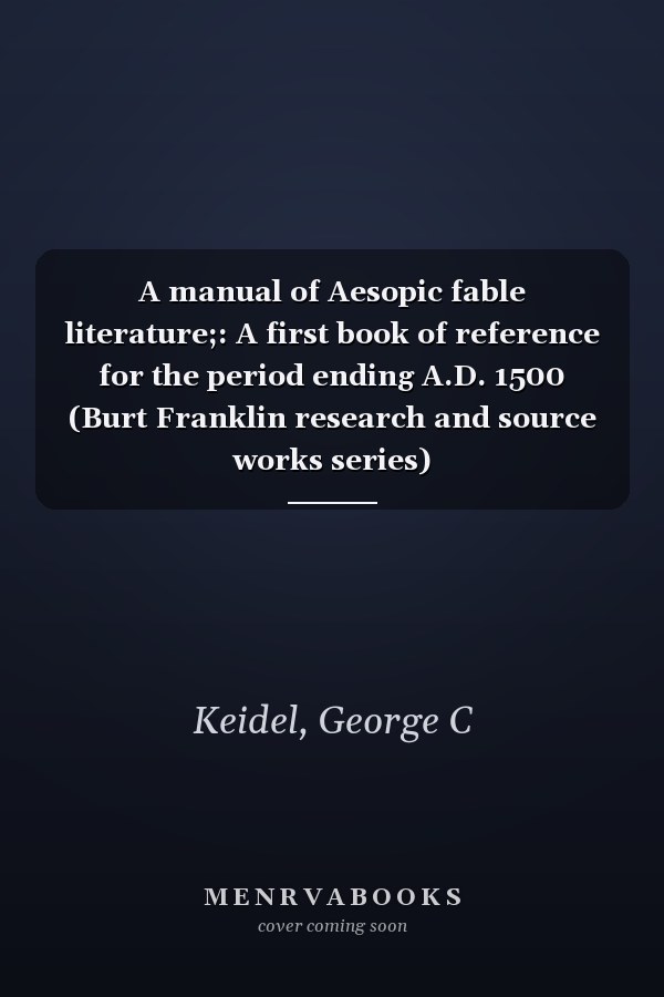 A manual of Aesopic fable literature;: A first book of reference for the period ending A.D. 1500 (Burt Franklin research and source works series)